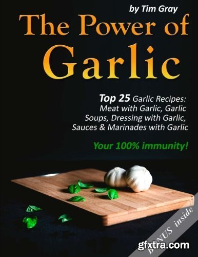 The Power of Garlic: Top 25 Garlic Recipes