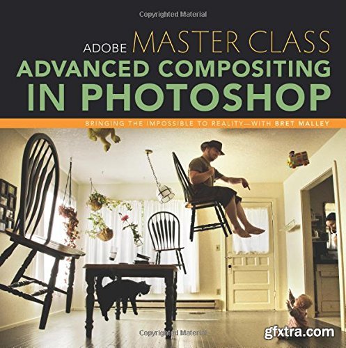 Adobe Master Class: Advanced Compositing in Photoshop: Bringing the Impossible to Reality