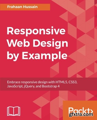 Responsive Web Design by Example: Embrace responsive design with HTML5, CSS3, JavaScript, jQuery and Bootstrap 4