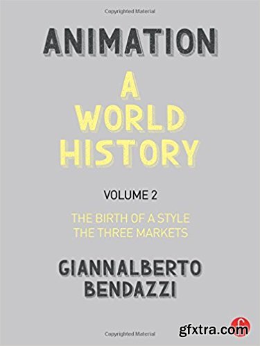 Animation: A World History: Volume II: The Birth of a Style - The Three Markets