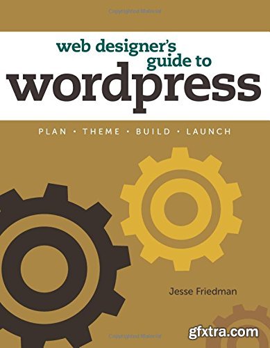 Web Designer\'s Guide to WordPress: Plan, Theme, Build, Launch