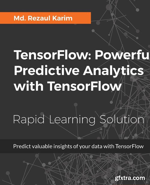 TensorFlow: Powerful Predictive Analytics with TensorFlow