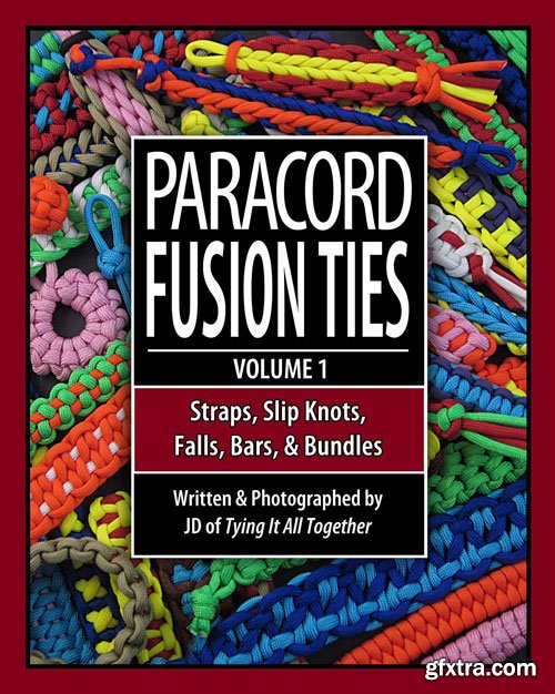 Paracord Fusion Ties - Volume 1: Straps, Slip Knots, Falls, Bars, and Bundles