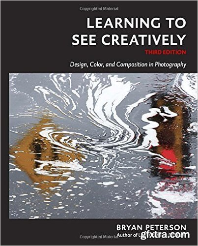 Learning to See Creatively: Design, Color, and Composition in Photography, 3rd Edition