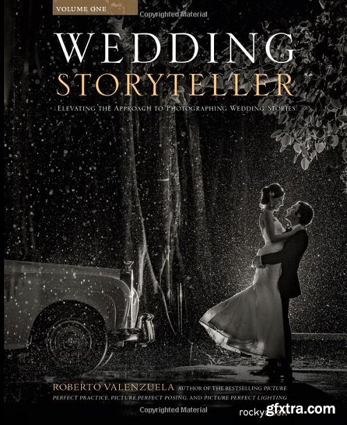 Wedding Storyteller, Volume 1: Elevating the Approach to Photographing Wedding Stories