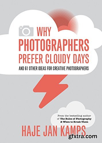 Why Photographers Prefer Cloudy Days: and 61 Other Ideas for Creative Photography