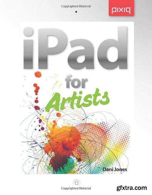 The iPad for Artists: How to Make Great Art with the Digital Tablet