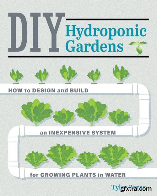 DIY Hydroponic Gardens: How to Design and Build an Inexpensive System for Growing Plants in Water