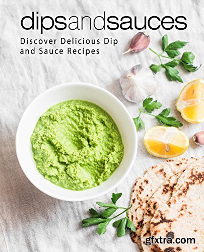 Dips and Sauces: Discover Delicious Dip and Sauce Recipes