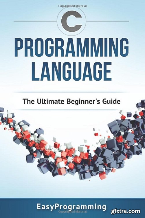 C Programming Language: The Ultimate Beginner\'s Guide