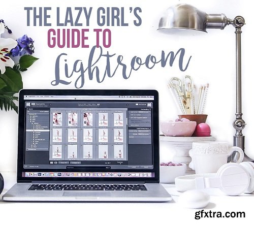 The Lazy Girl\'s Guide to Lightroom®