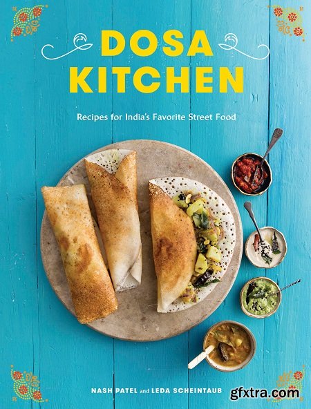 Dosa Kitchen: Recipes for India\'s Favorite Street Food