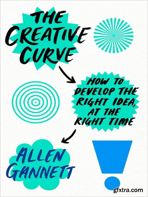 The Creative Curve: How to Develop the Right Idea, at the Right Time