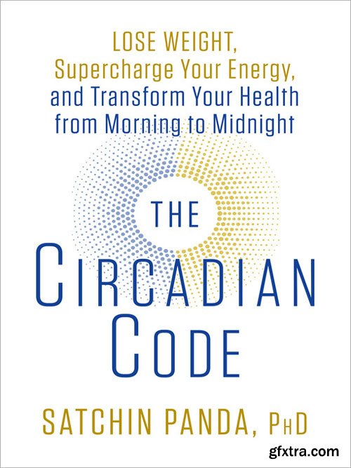 The Circadian Code: Lose Weight, Supercharge Your Energy, and Transform Your Health from Morning to Midnight