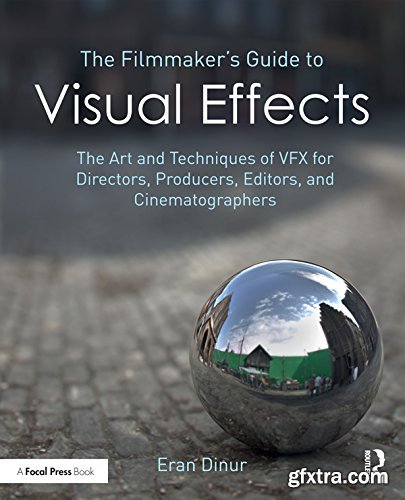 The Filmmaker\'s Guide to Visual Effects: The Art and Techniques of VFX for Directors, Producers, Editors and Cinematographers