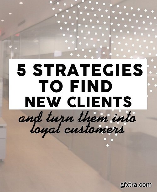 5 Strategies to Find New Clients and Turn Them into Loyal Customers