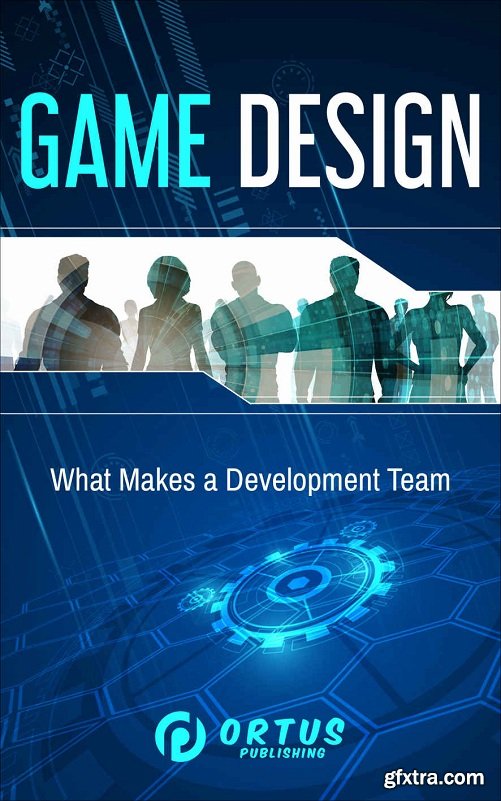 Game Design: What Makes a Development Team? (Introduction to Game Design)