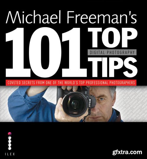 Michael Freeman\'s 101 top digital photography tips by Michael Freeman