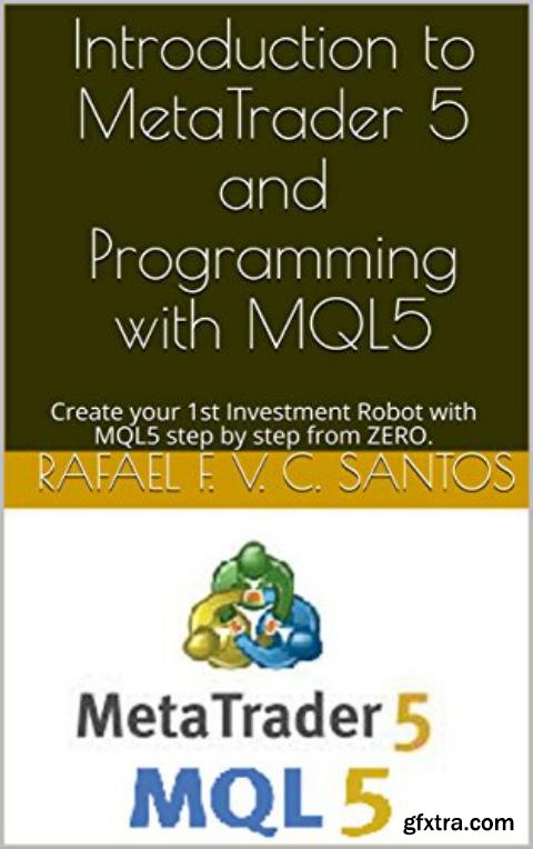 Introduction to MetaTrader 5 and Programming with MQL5: Create your 1st Investment Robot with MQL5 step by step from ZERO