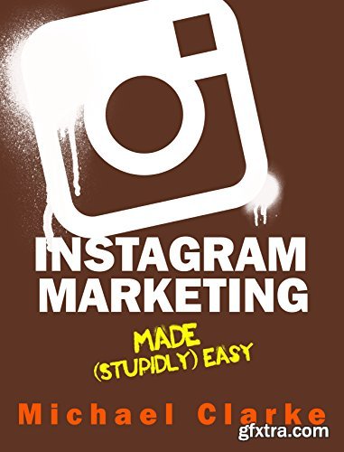 Instagram Marketing Made (Stupidly) Easy