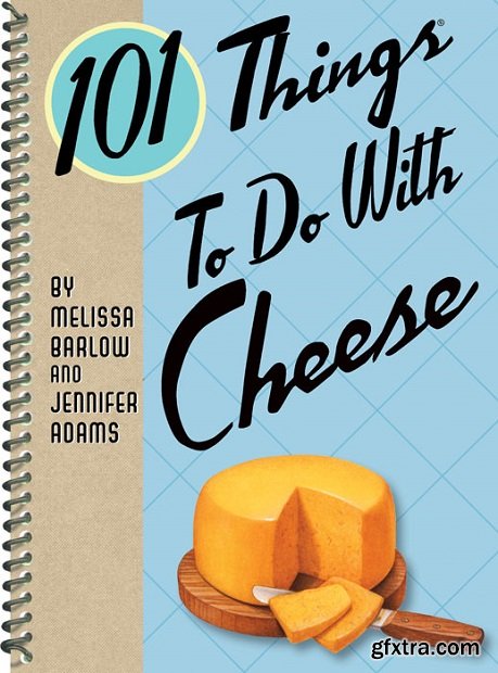 101 Things to Do With Cheese