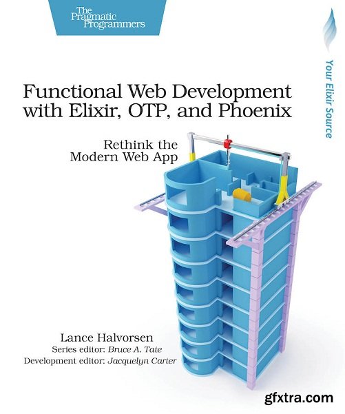 Functional Web Development with Elixir, OTP, and Phoenix: Rethink the Modern Web App