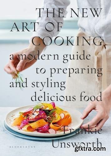 The New Art of Cooking: A Modern Guide to Preparing and Styling Delicious Food