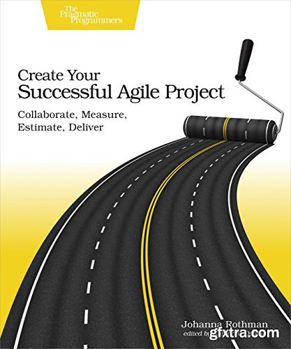 Create Your Successful Agile Project: Collaborate, Measure, Estimate, Deliver