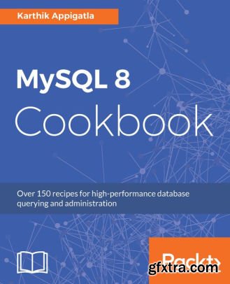 MySQL 8 Cookbook: Over 150 recipes for high-performance database querying and administration