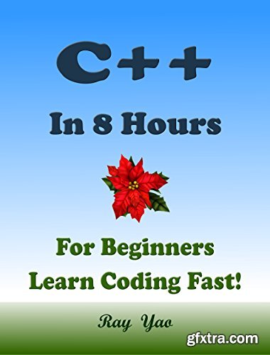 C++: In 8 Hours, For Beginners, Learn Coding Fast!