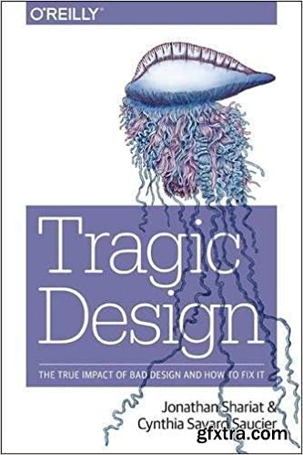 Tragic Design : The Impact of Bad Product Design and How to Fix It