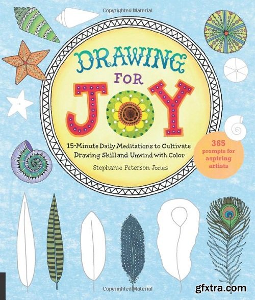 Drawing for Joy: 15-Minute Daily Meditations to Cultivate Drawing Skill and Unwind with Color--365 Prompts for Aspiring Artists