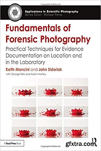 Fundamentals of Forensic Photography: Practical Techniques for Evidence Documentation on Location and in the Laboratory