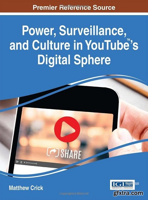 Power, Surveillance, and Culture in YouTube\'s Digital Sphere