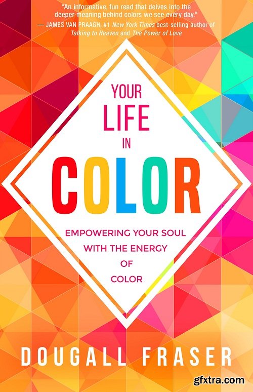 Your Life in Color: Empowering Your Soul with the Energy of Color