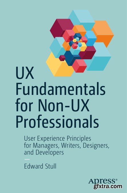 UX Fundamentals for Non-UX Professionals: User Experience Principles for Managers, Writers, Designers, and Developers