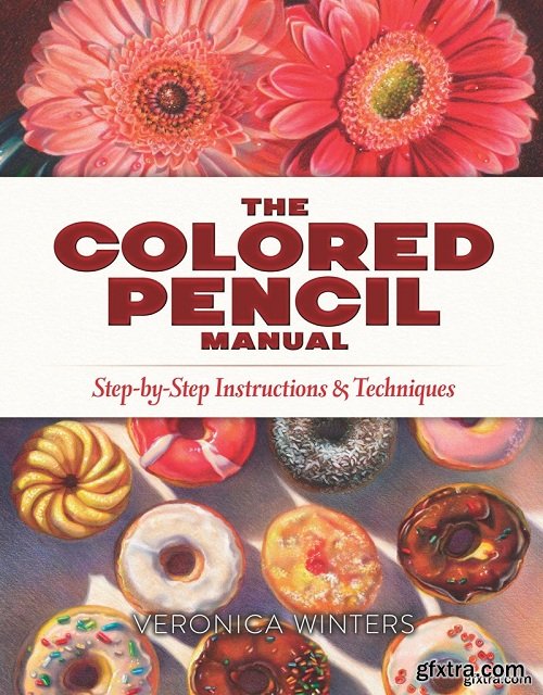 The Colored Pencil Manual StepbyStep Instructions and Techniques