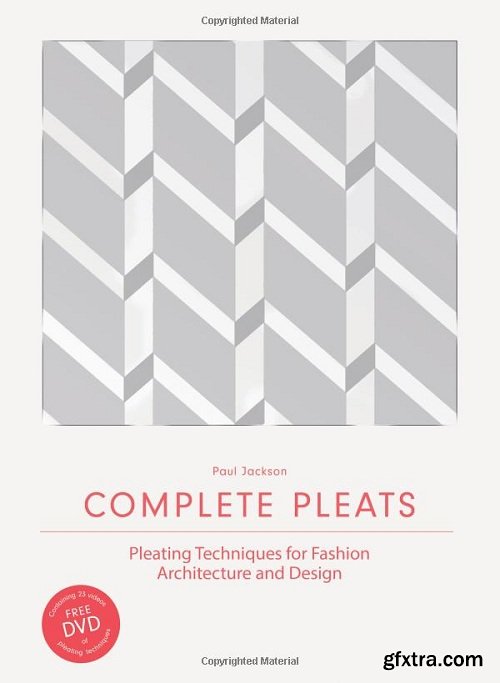 Complete Pleats: Pleating Techniques for Fashion, Architecture and Design