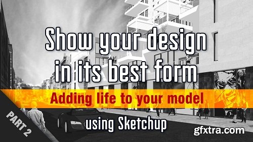 Show Your Design in Its Best form Using Sketchup - Vol. 1: Adding Life To Your Model