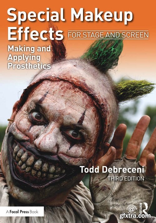 Special Makeup Effects for Stage and Screen: Making and Applying Prosthetics, Third Edition