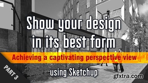 Show your design in its best form using Sketchup - Vol. 3: Achieving a Captivating Perspective View