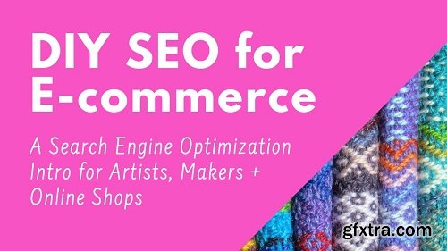 DIY SEO for E-commerce: A Search Engine Optimization Intro for Artists, Makers and Online Shops