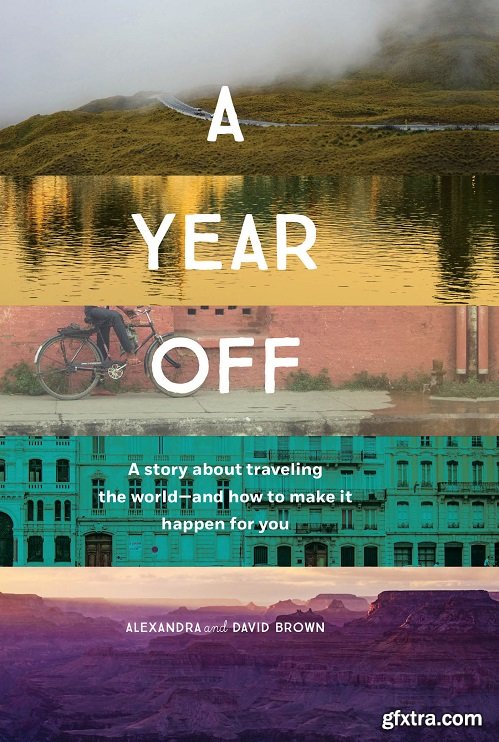 A Year Off: A story about traveling the world - and how to make it happen for you