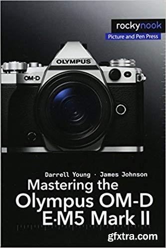 Mastering the Olympus OM-D E-M5 Mark II