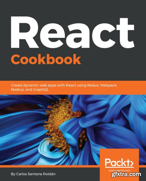 React Cookbook: Create dynamic web apps with React using Redux, Webpack, Node.js, and GraphQL