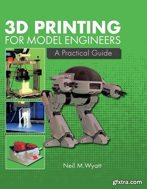 3D Printing for Model Engineers: A Practical Guide