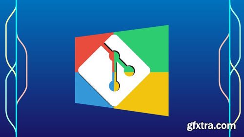 Git for Windows: Step-By-Step Mastery using Commands and GUI