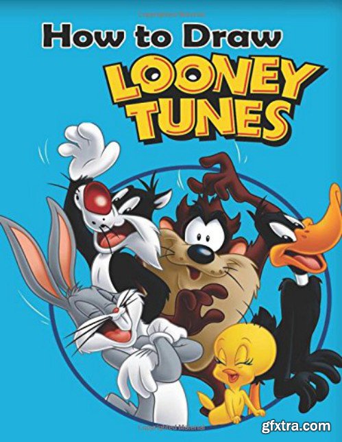 How to Draw Looney Tunes: How to Draw Looney Tunes (Learn to Draw Bugs Bunny and Friends)