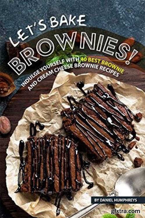 Let\'s Bake Brownies: Indulge yourself with 40 Best Brownie and Cream Cheese Brownie Recipes