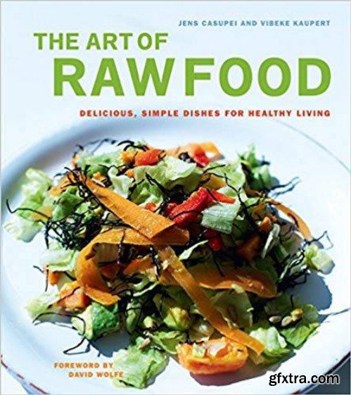 The Art of Raw Food: Delicious, Simple Dishes for Healthy Living